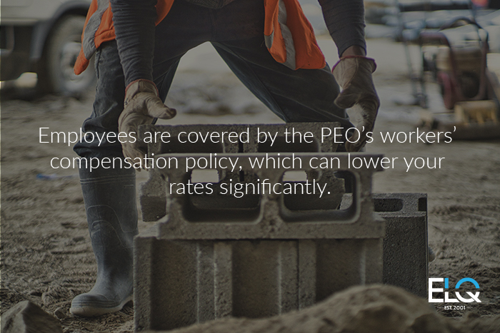 Employees are covered by the PEO’s workers’  compensation policy, which can lower your  rates significantly.